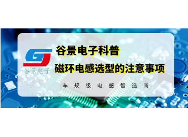 谷景科普鐵氧體磁環(huán)電感選型時的注意事項(xiàng)  